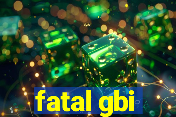 fatal gbi